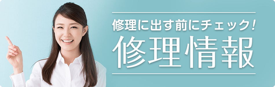 修理に出す前にチェック！ 修理情報