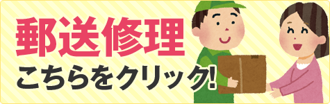 郵送修理こちらをクリック！